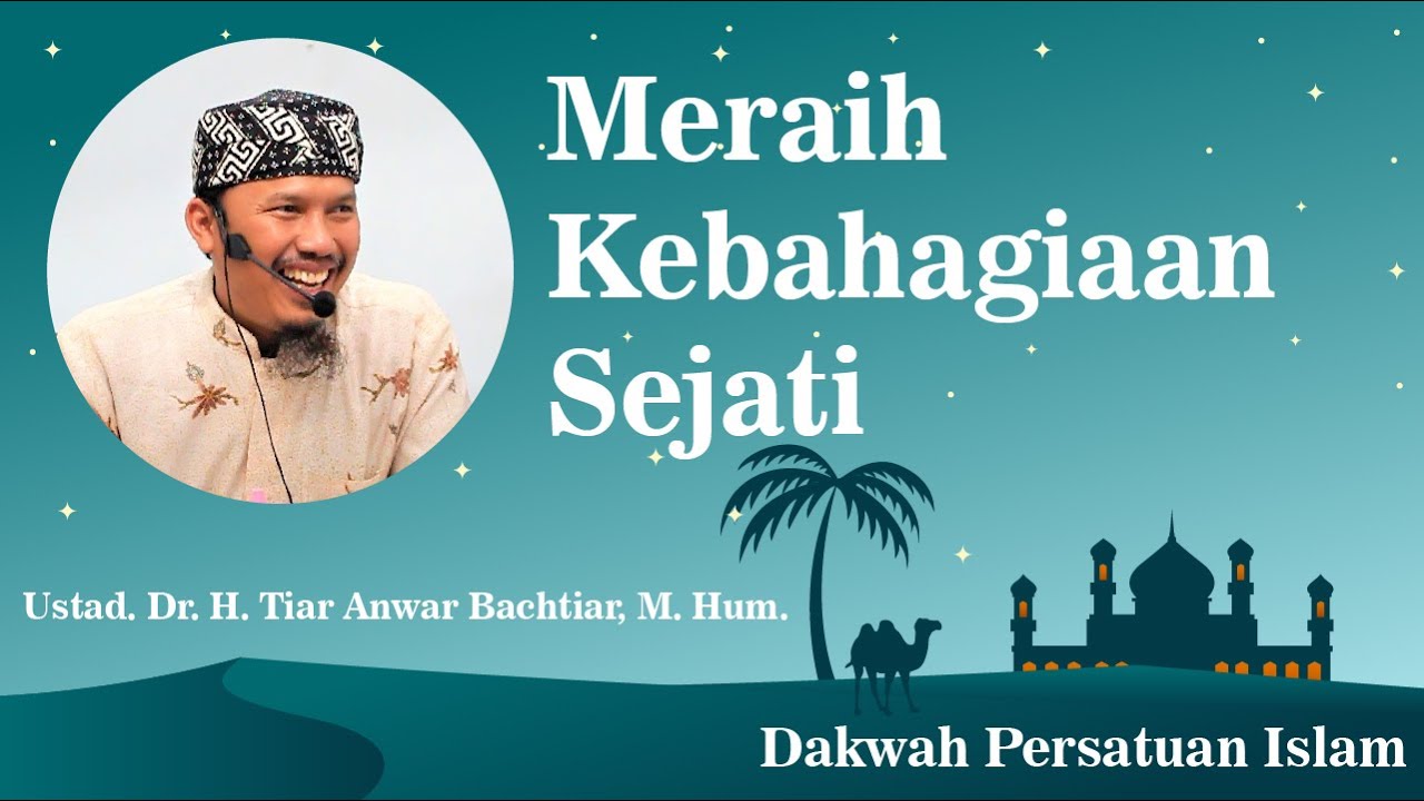 Meraih Kebahagiaan Sejati - Ustad Dr. H. Tiar Anwar Bachtiar, M. Hum.