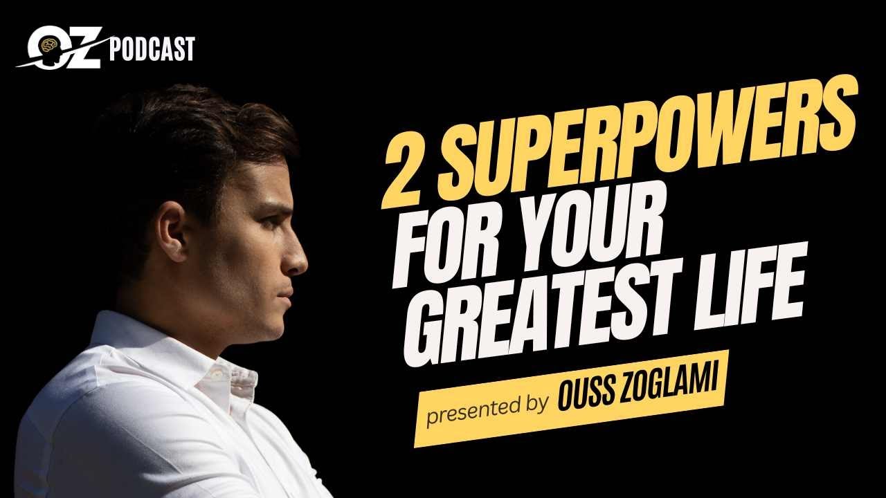 2 Superpowers to Transform Your Life | The OZ Podcast with Ouss Zoglami | Ep.4