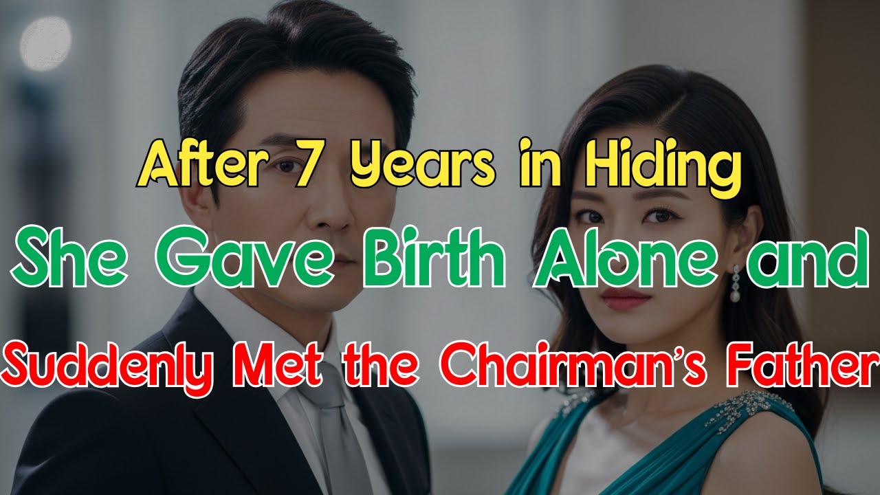 After 7 Years in Hiding, She Gave Birth Alone and Suddenly Met the Chairman’s Father
