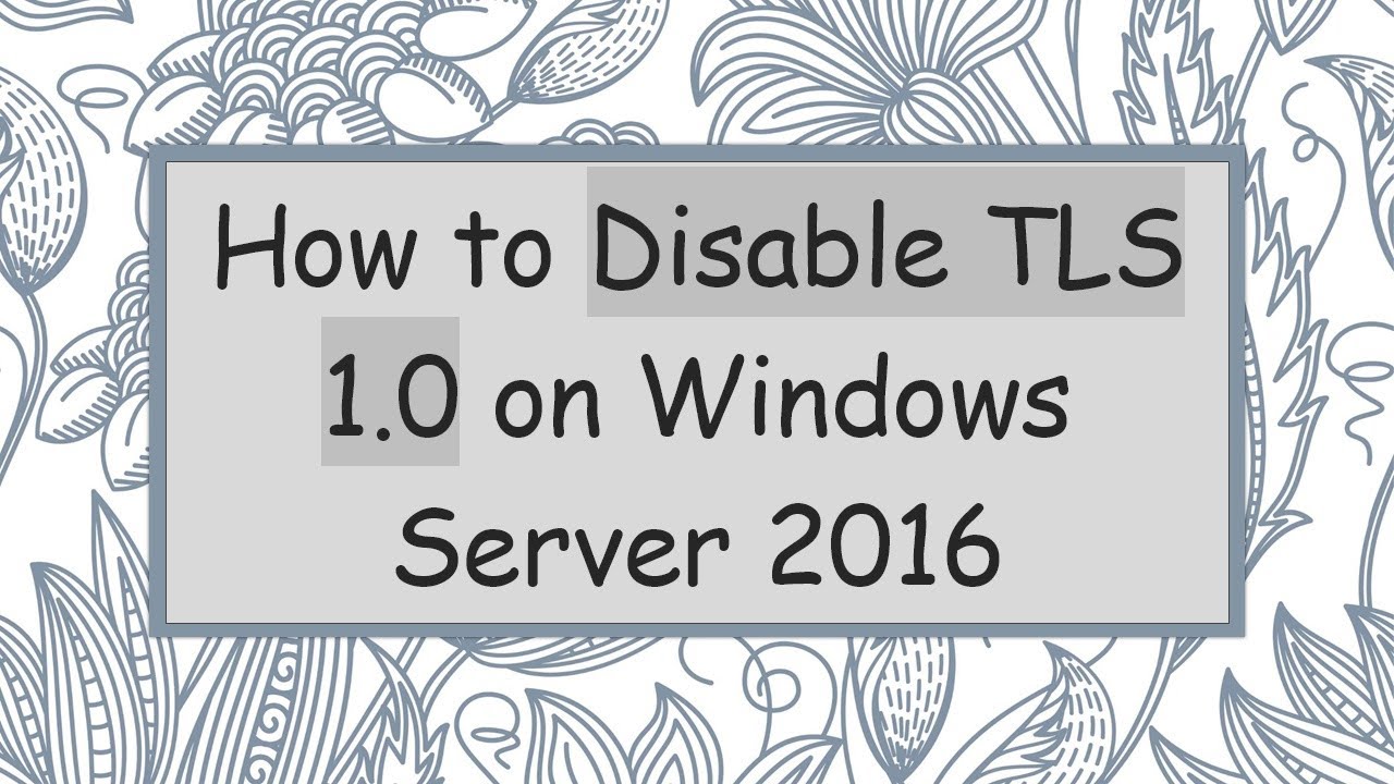 How to Disable TLS 1.0 on Windows Server 2016