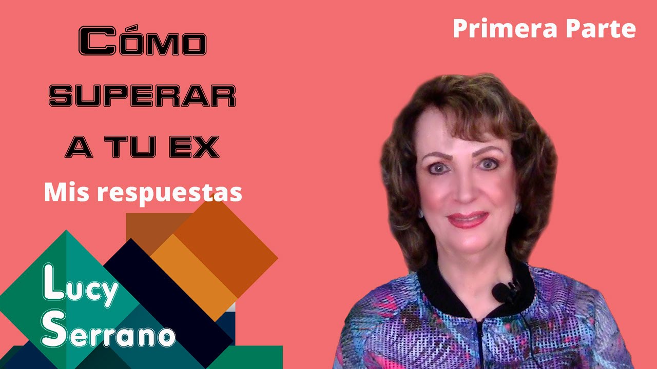Cómo superar a tu ex: mis respuestas (1) - Lucy Serrano