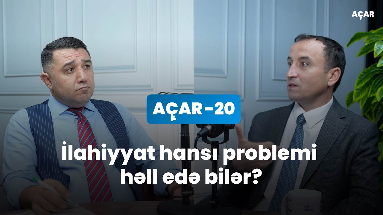 İlahiyyat hansı problemi həll edə bilər? - Mehman İsmayılov, Mail Yaqub | Açar-20