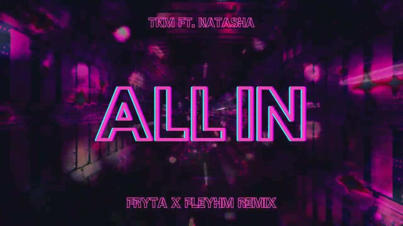 TKM ft. NATASHA - ALL IN (Fryta x Fleyhm Remix) 2024