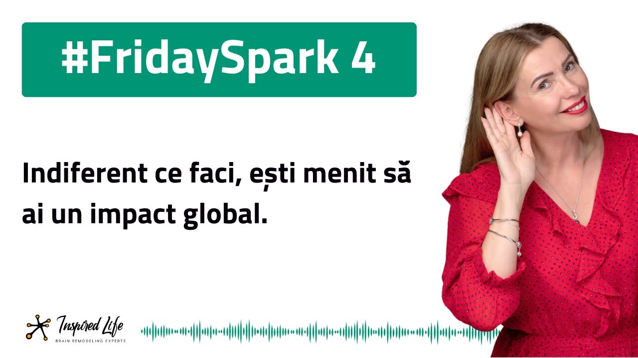 #FridaySpark 4 - Indiferent ce faci, ești menit să ai un impact global.