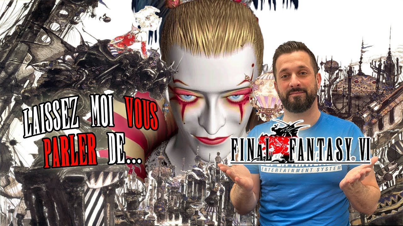 Final Fantasy VI... Laissez-moi vous en parler.