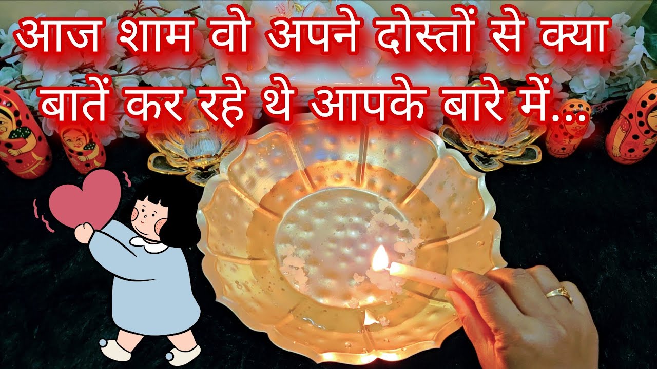Aaj Shaam Wo Apne Doston Se Kya Baatein Kar Rahe The Aapke Bare Me | Candle Wax Reading