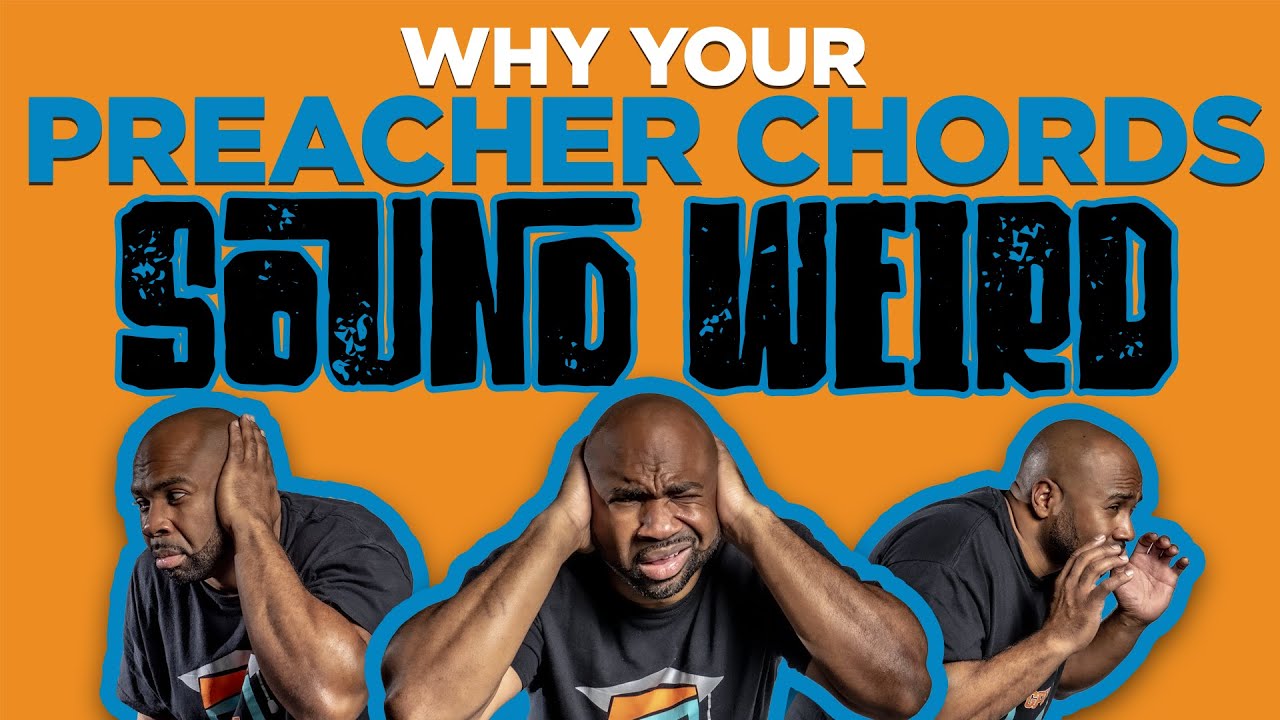 Why your preacher chords sound weird