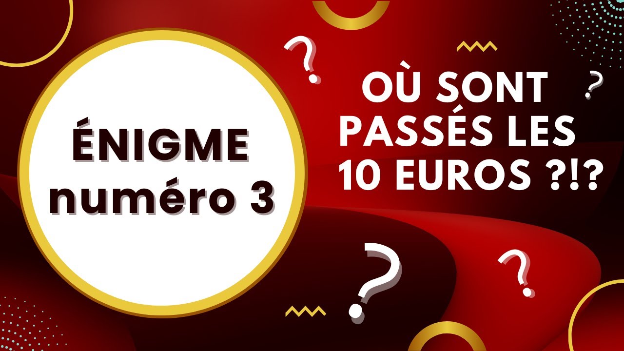&Eacute;nigme classique : o&ugrave; sont pass&eacute;s les 10 euros ?!?