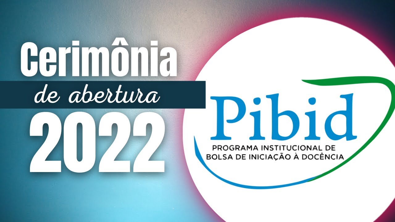 ABERTURA OFICIAL DO PROGRAMA INSTITUCIONAL DE BOLSA DE INICIAÇÃO À DOCÊNCIA - PIBID