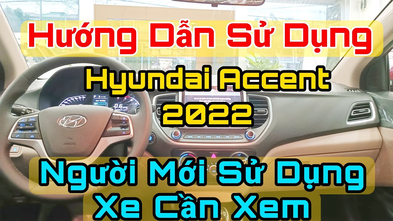 Hướng dẫn sử dụng chi tiết Hyundai Accent AT 2022 | Kh&aacute;ch H&agrave;ng Mới Sử Dụng Xe N&ecirc;n Xem.
