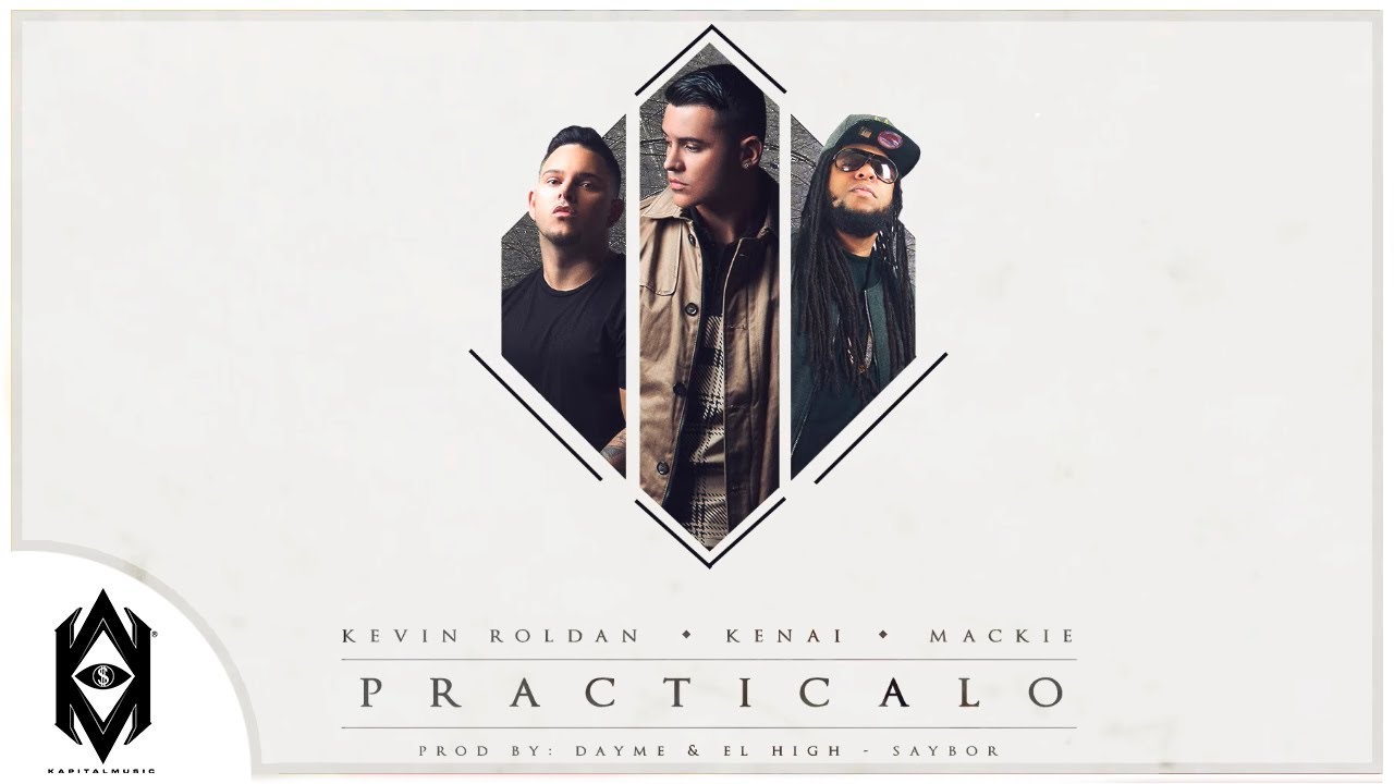 KEVIN ROLDAN, Kenai, Mackie Ft. Dayme y El High - Pract&iacute;calo (Too Fly)