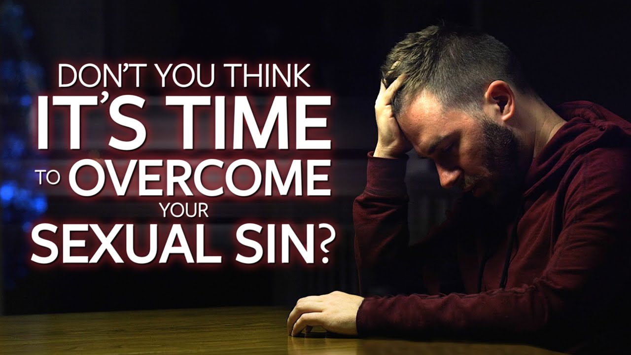 Don't You Think It's Time to Overcome Your Sexual Sin?