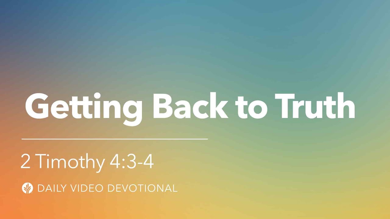 Getting Back to Truth | 2 Timothy 4:3-4 | Our Daily Bread Video Devotional