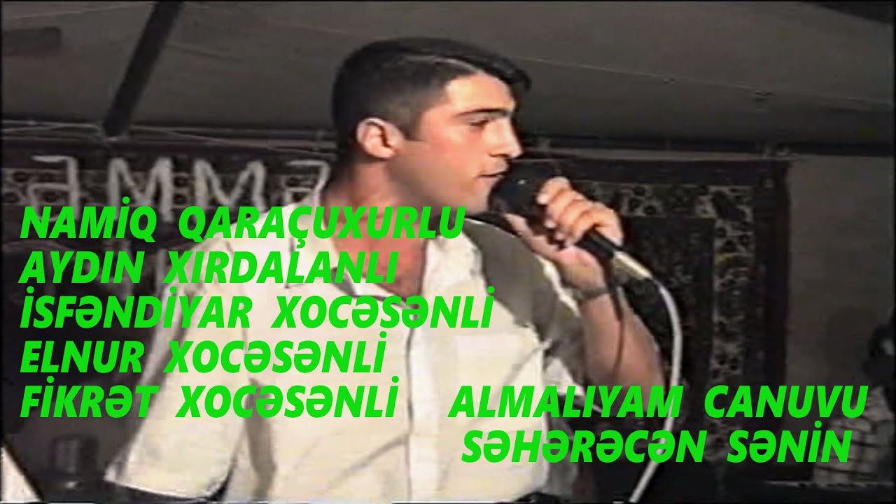 AYDIN  XIRDALANLI  NAMİQ  QARAÇUXURLU   İSFƏNDİYAR  ELNUR  FİKRƏT  XOCƏSƏN  KƏNDİ  GÜLMƏMMƏDİN  TOYU