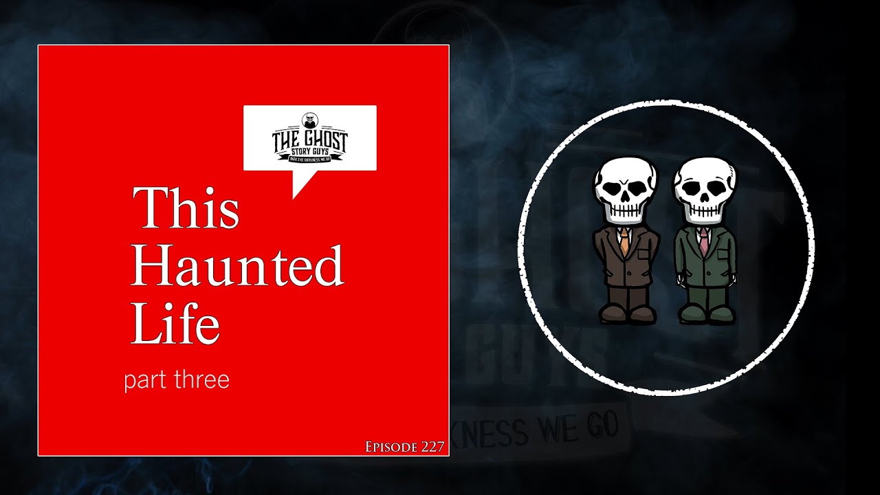 This Haunted Life, Part Three | The Ghost Story Guys