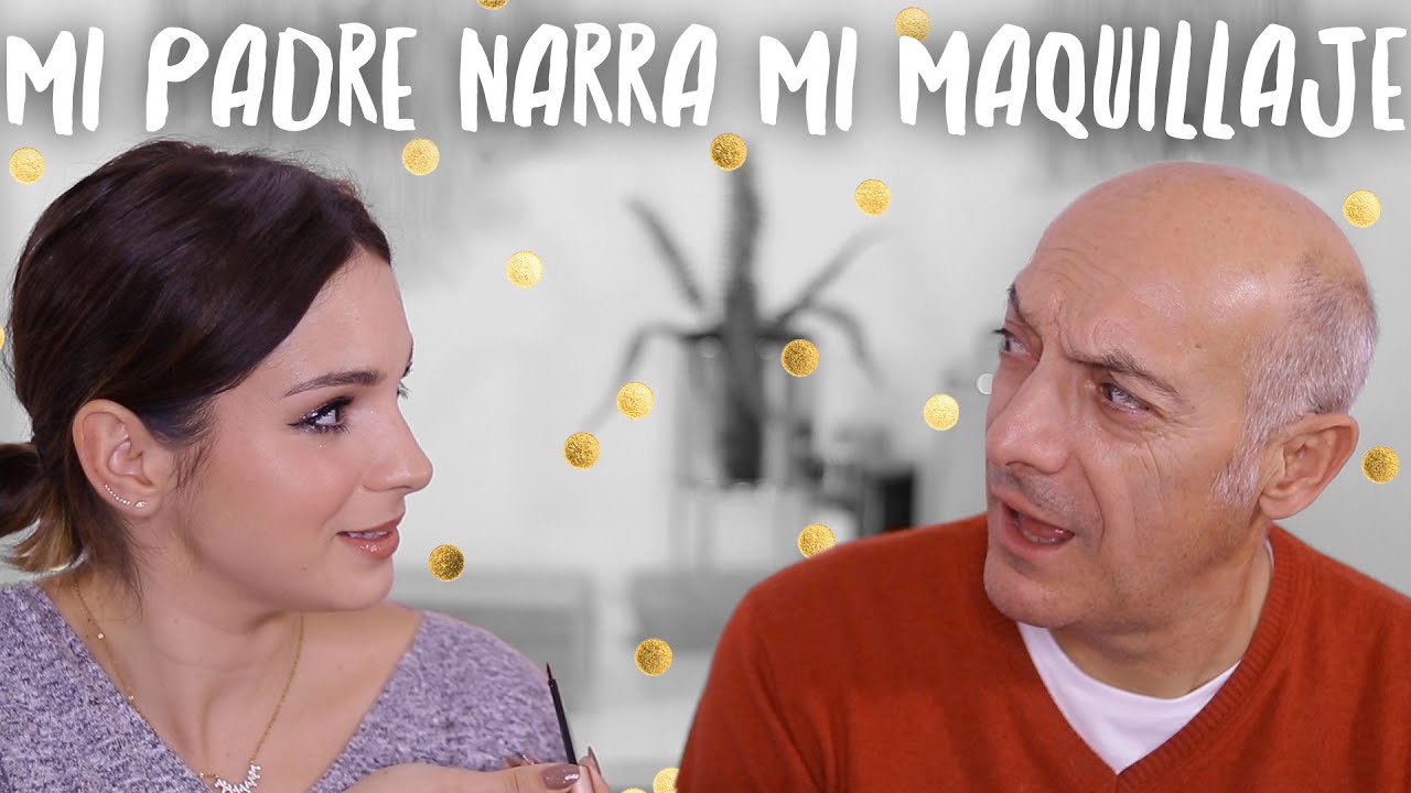 Mi padre narra mi maquillaje | ¿Cuánto sabe?
