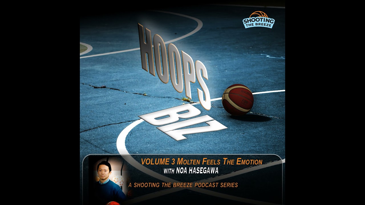 No. 221: Hoops Biz Volume 3: Molten Feels The Emotion with Noa Hasegawa