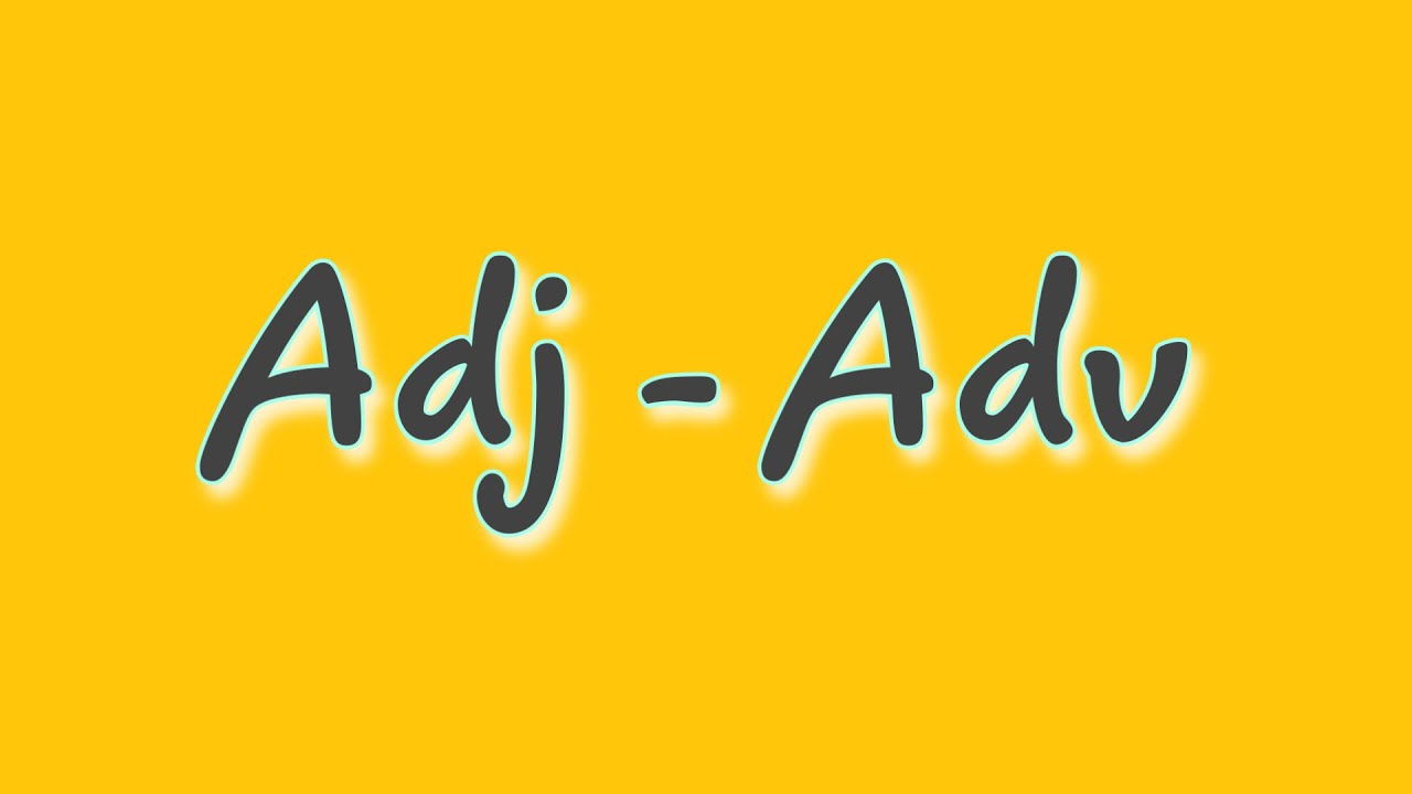 ADJ-ADV ( CÁCH PHÂN BIỆT TÍNH TỪ - TRẠNG TỪ TRONG TIẾNG ANH )