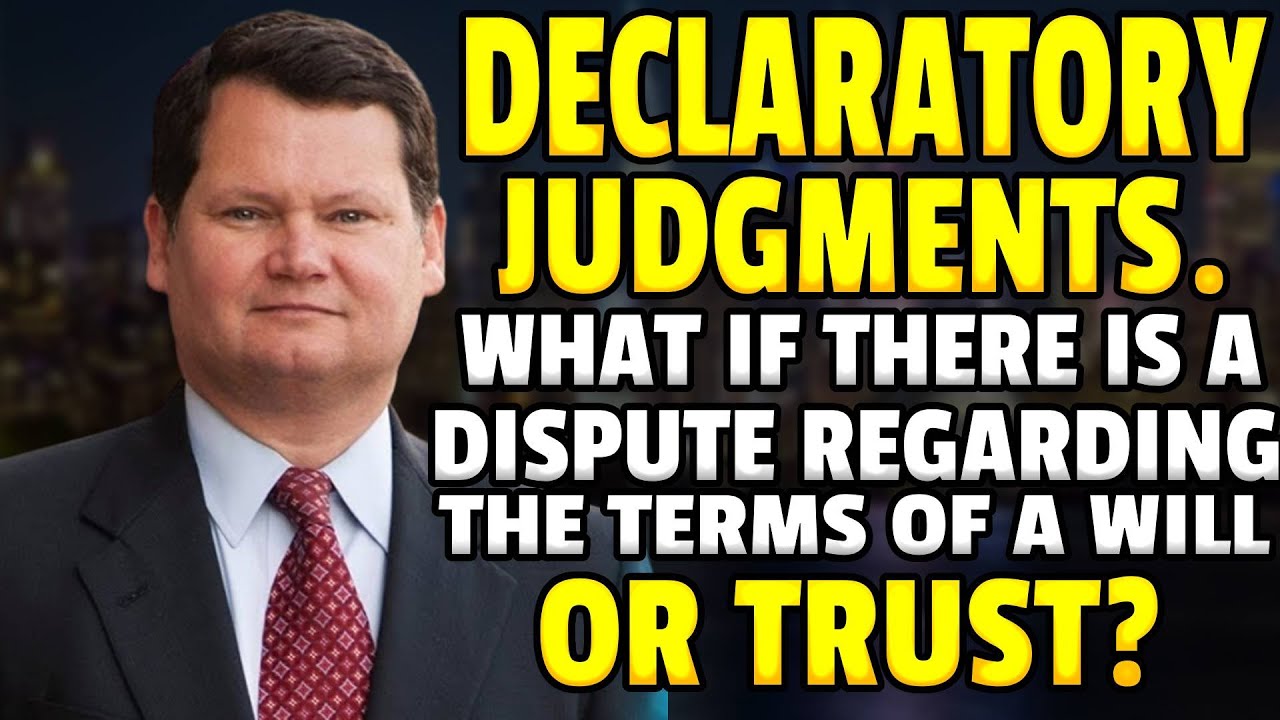 Declaratory Judgments.  What if there is a dispute regarding the terms of a will or trust?