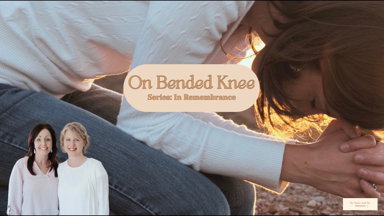 My Sister and Me Ministries Face to Face Friday ~ On Bended Knee