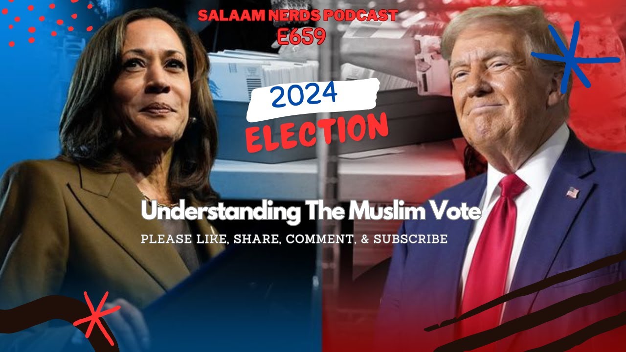 Salaam Nerds Weekly: E659 Understanding The Muslim Vote (Election 2024)