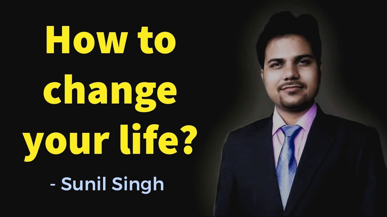 How to change your life || Life changing video by Sunil Singh english language trainer n motivator
