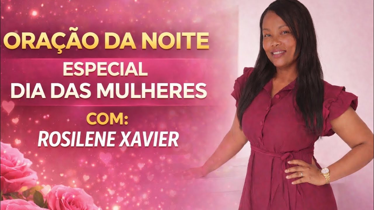 08/03/2026 ORAÇÃO DA NOITE COM:ROSILENE XAVIER 