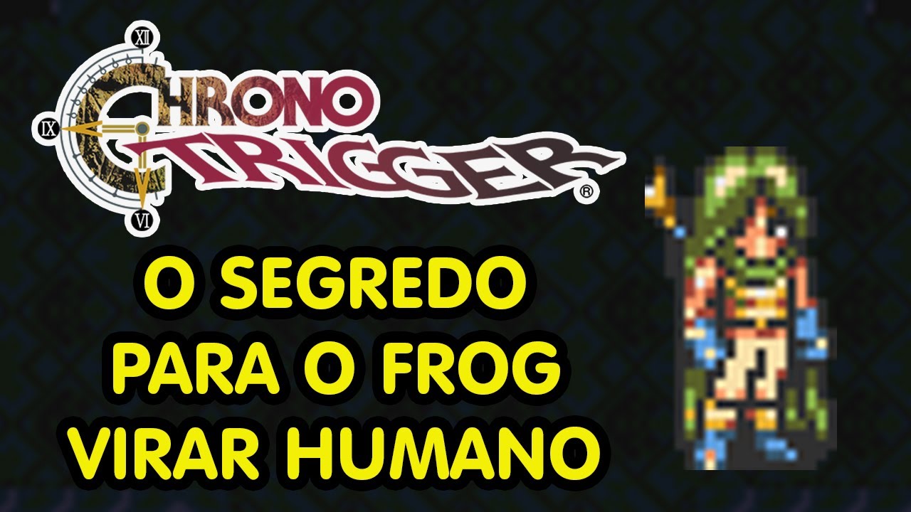 FINALMENTE! COMO TRANSFORMAR O FROG EM HUMANO | CHRONO TRIGGER
