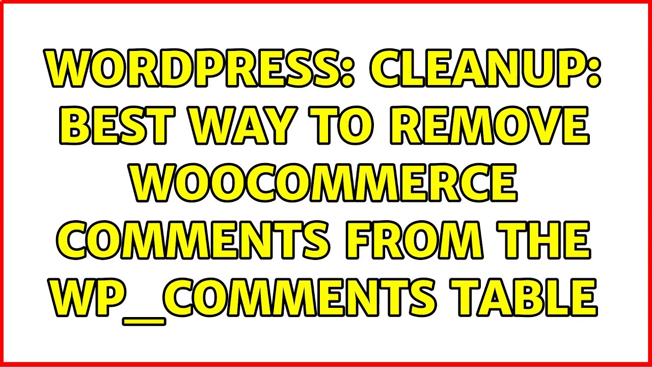 Wordpress: Cleanup: best way to remove WooCommerce comments from the wp_comments table