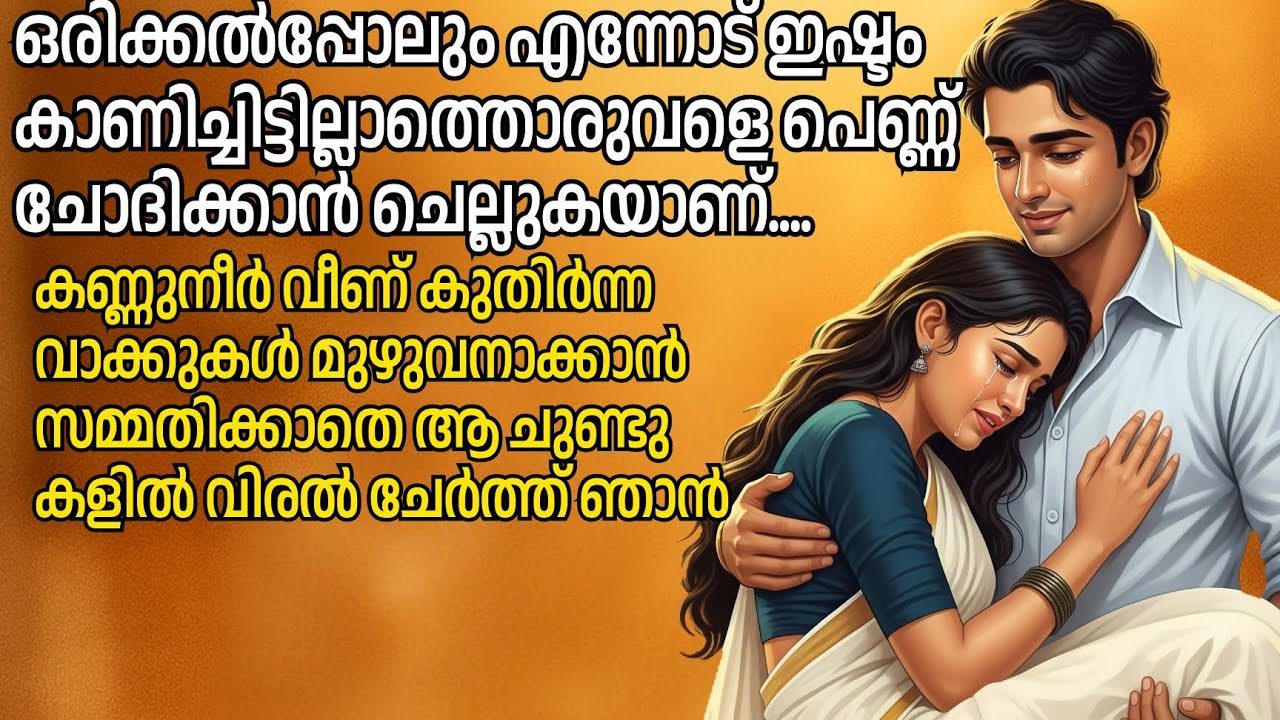 ഒരിക്കൽപ്പോലും എന്നോട് ഇഷ്ടം കാണിച്ചിട്ടില്ലാത്തൊരുവളെ പെണ്ണ് ചോദിക്കാൻ ചെല്ലുകയാണ്....