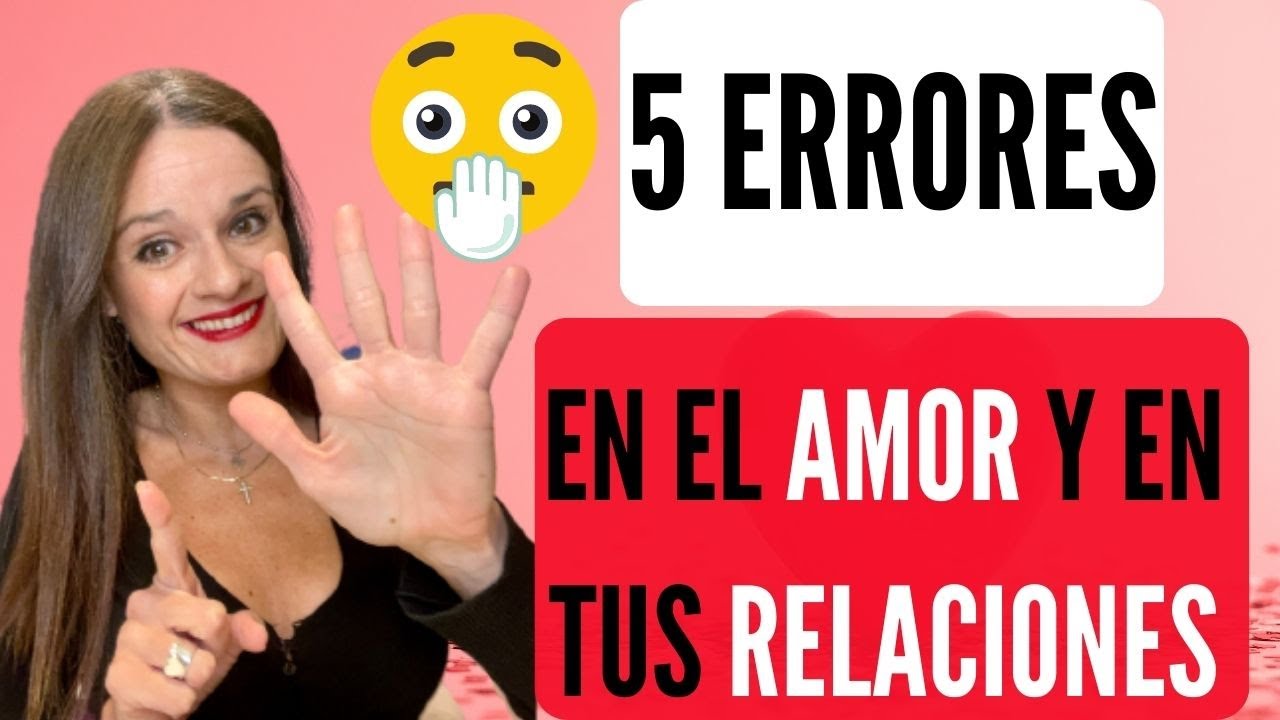 5 ERRORES que cometes en EL AMOR y en TUS RELACIONES ¡ATENCIÓN MUJERES!