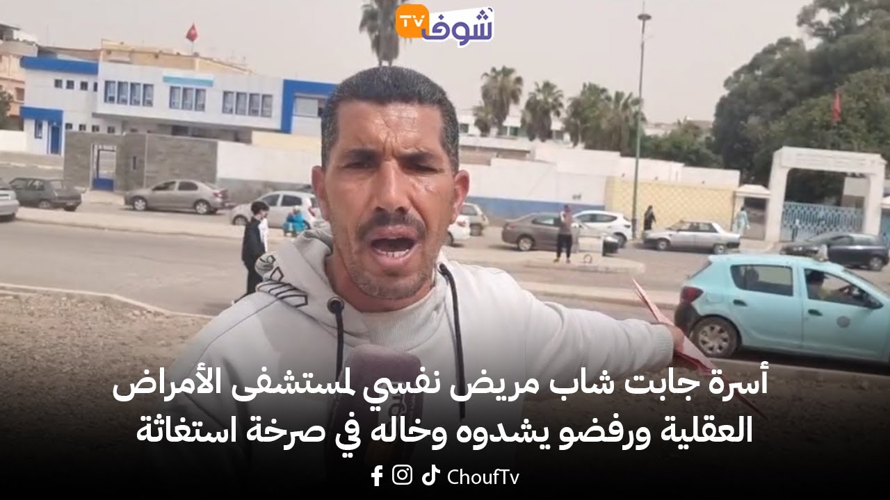 عاجل من إنزكان: أسرة جابت شاب مريض نفسي لمستشفى الأمراض العقلية ورفضو يشدوه وخاله في صرخة استغاثة