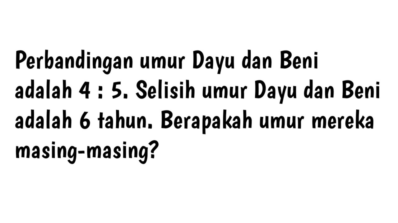 Perbandingan umur Dayu dan Beni adalah 4 : 5. Selisih umur Dayu dan Beni adalah 6 tahun. Berapakah