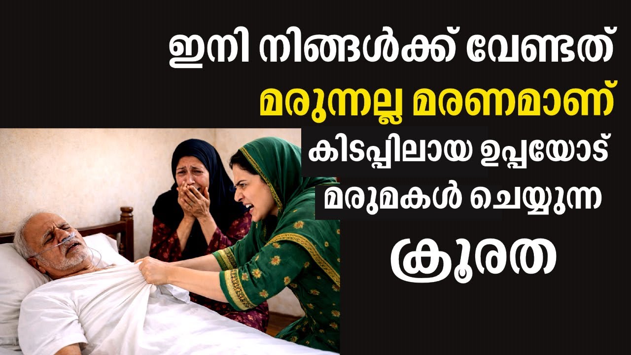 രോഗിയായ ഉപ്പയോട് മരുമകൾ ചെയ്തത് കണ്ടാൽ കരഞ്ഞുപോകും | Emotional Malayalam Story