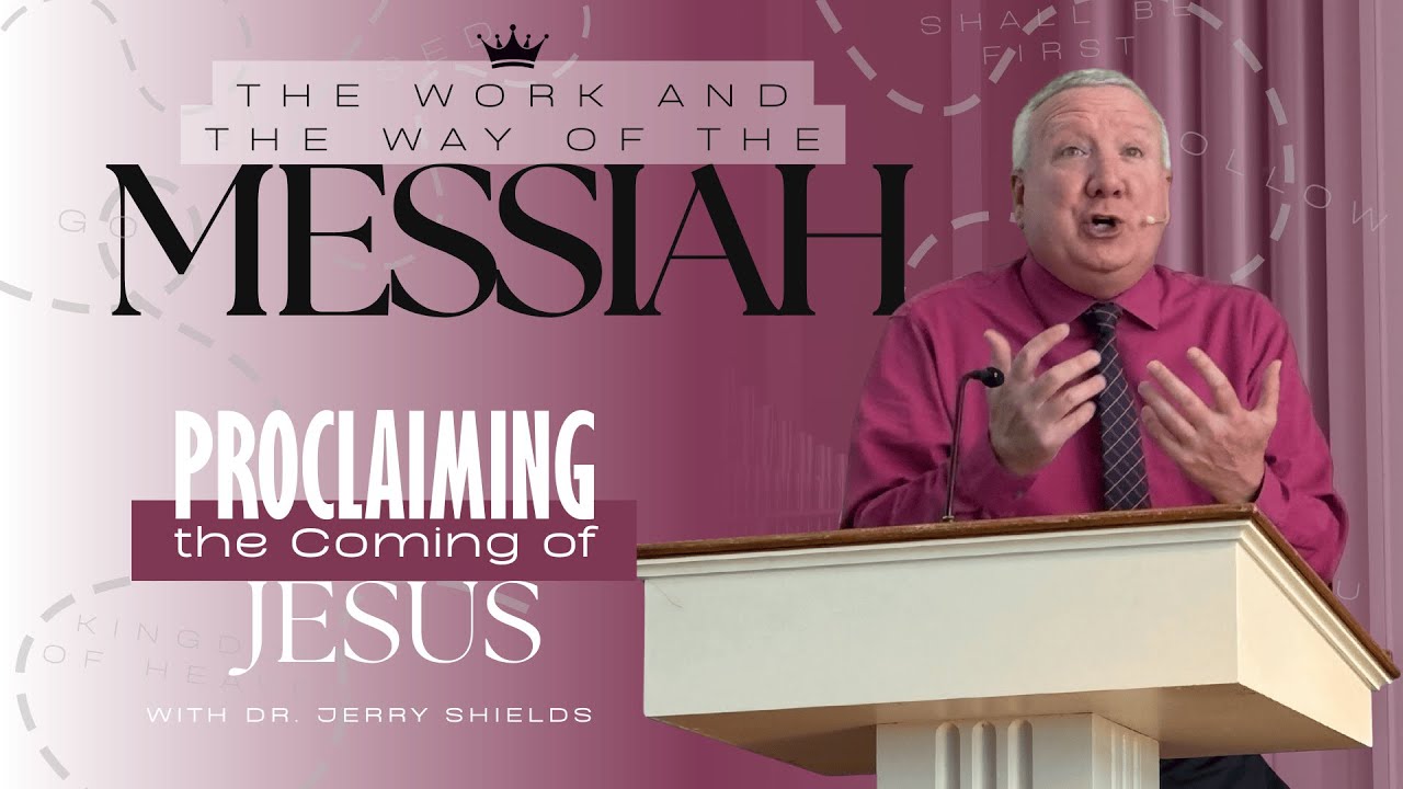 Proclaiming the Coming of Jesus | The Work and the Way of the Messiah | Dr. Jerry Shields | 1-4-26