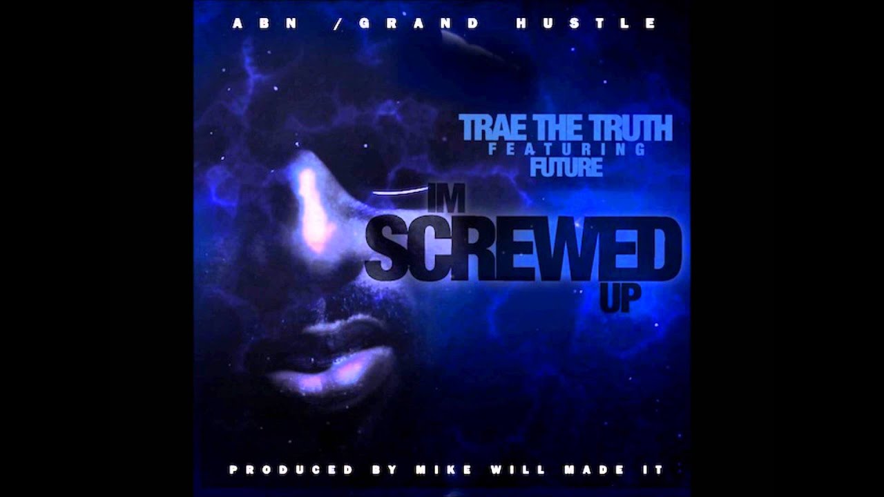 Trae Tha Truth Ft. Future - I'm Screwed Up