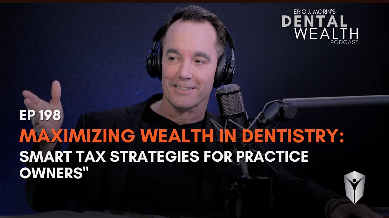 Ep 198 Maximizing Wealth in Dentistry: Smart Tax Strategies for Practice Owners