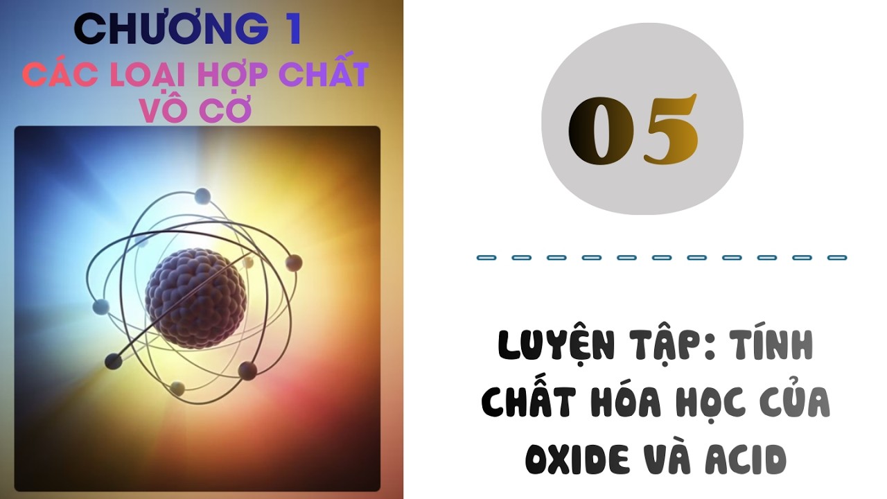 Hóa 9 |Chương 1| Bài 5: LUYỆN TẬP TÍNH CHẤT HÓA HỌC CỦA OXIDE VÀ ACID