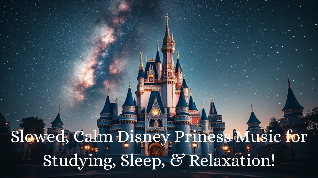 Slowed, Calm Disney Priness Music for Studying, Sleep, & Relaxation!