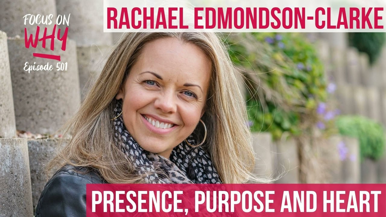 501 Presence, Purpose and Heart with Rachael Edmondson-Clarke
