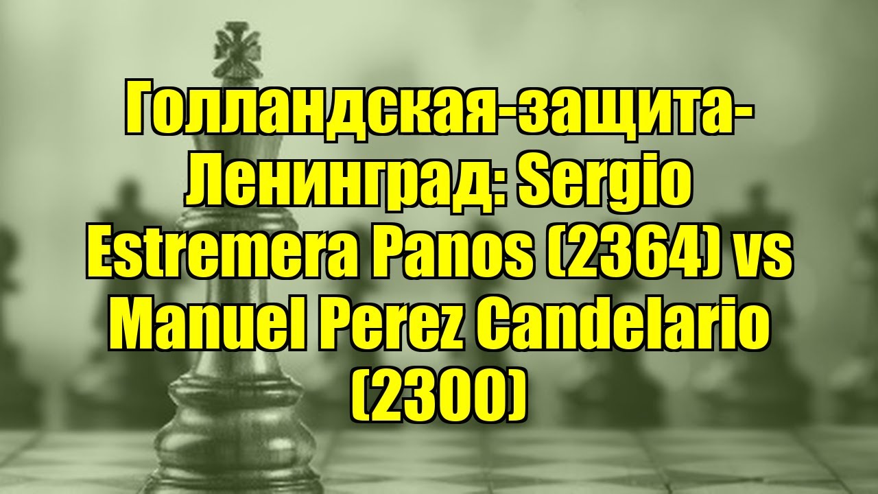 Голландская-защита-Ленинград: Sergio Estremera Panos (2364) vs Manuel Perez Candelario (2300)
