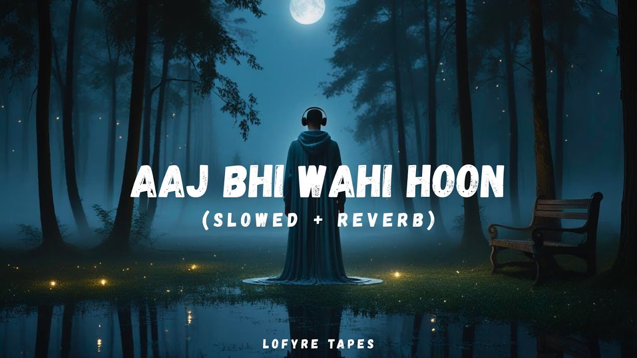 Aaj Bhi Wahi Hoon – Slowed + Reverb | Sad Lofi Hindi 💔 | Broken Heart Night Vibes