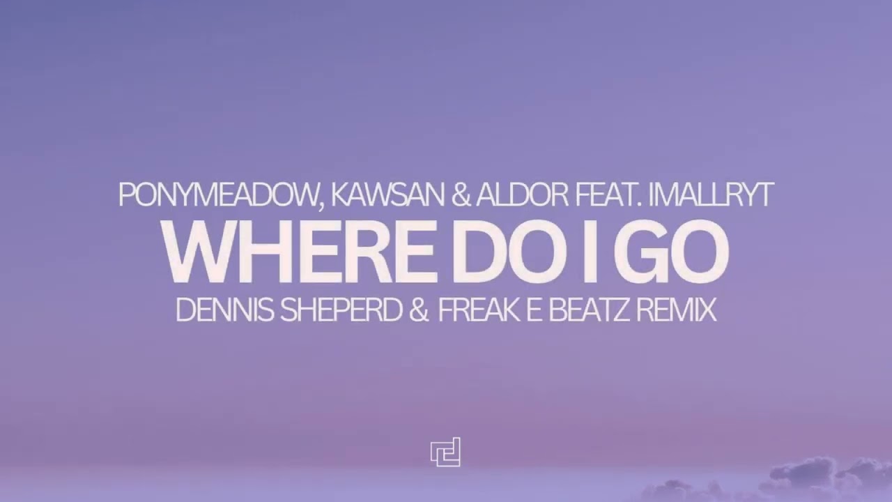 Ponymeadow, Kawsan & Aldor, feat. Imallryt - Where Do I Go (Dennis Sheperd & Freak E Beatz Remix)