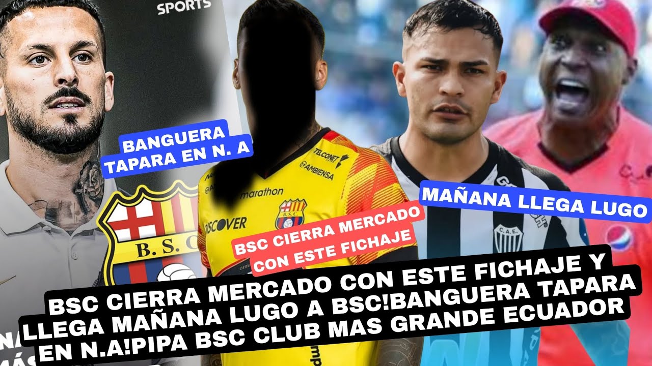 BSC CIERRA MERCADO CON ESTE FICHAJE Y LLEGA LUGO MAÑANA!BANGUERA TAPARA N.A!PIPA BSC + GRANDE ECUADO