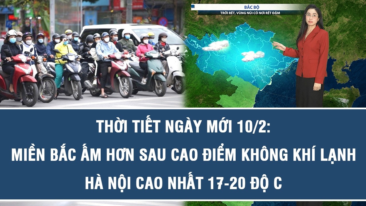 Thời tiết ngày mới 10/2: Miền Bắc ấm hơn sau cao điểm không khí lạnh, Hà Nội cao nhất 17-20 độ C
