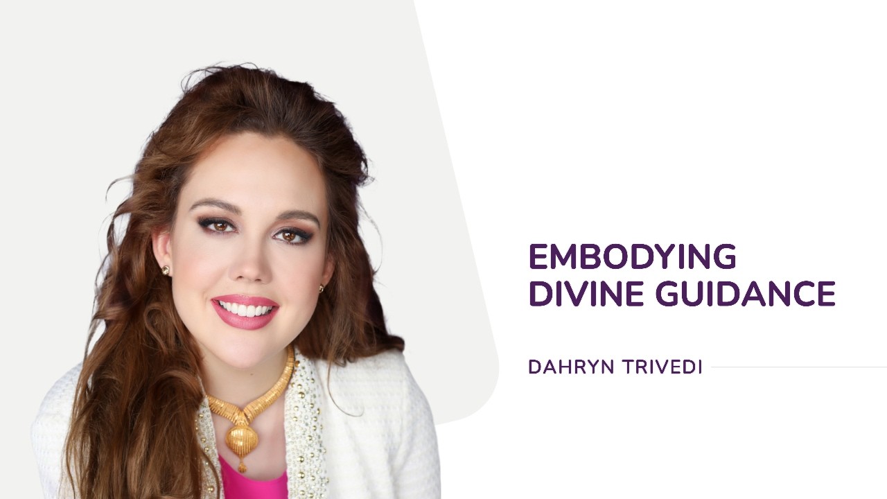 Embodying Divine Guidance | Dahryn Trivedi