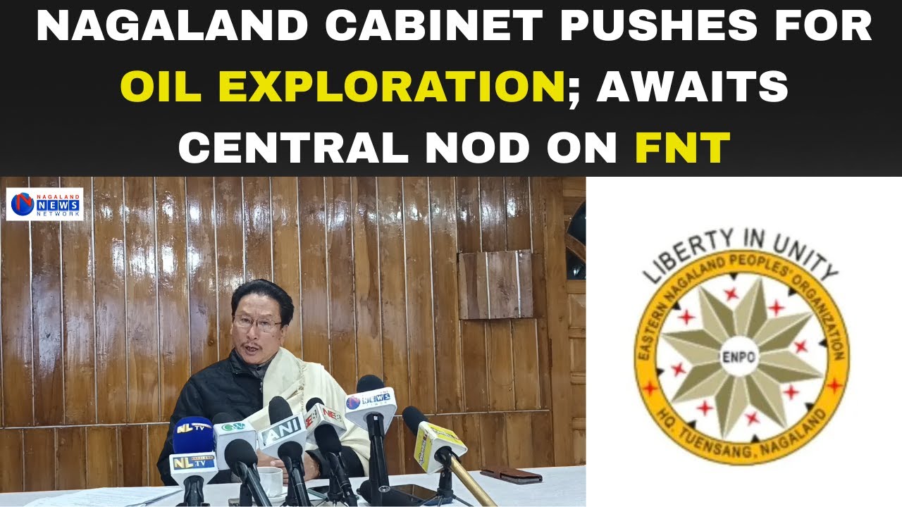 NAGALAND CABINET PUSHES FOR OIL EXPLORATION; AWAITS CENTRAL NOD ON FNT