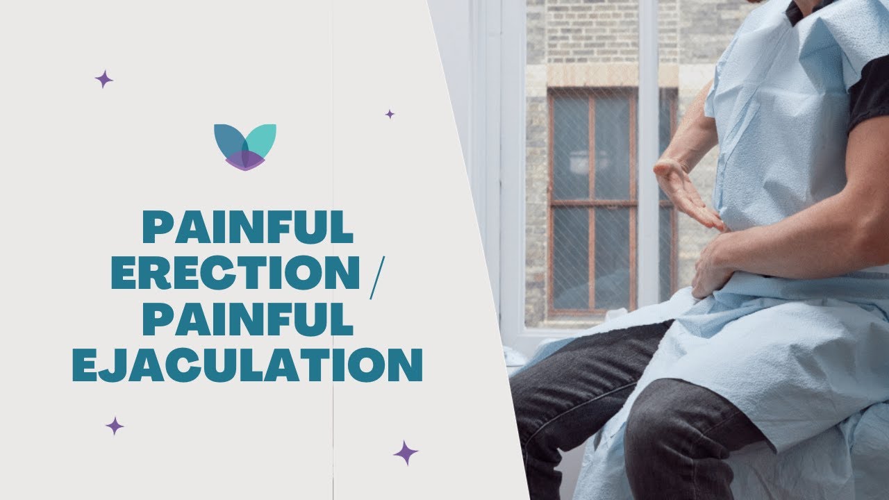 Painful Erection / Painful Ejaculation | Causes, Symptoms, Treatments | Pelvic Rehabilitation Me