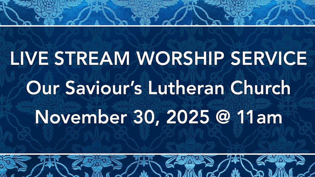 Sunday, November 30, 2025, 11am Live Stream @OurSaviours