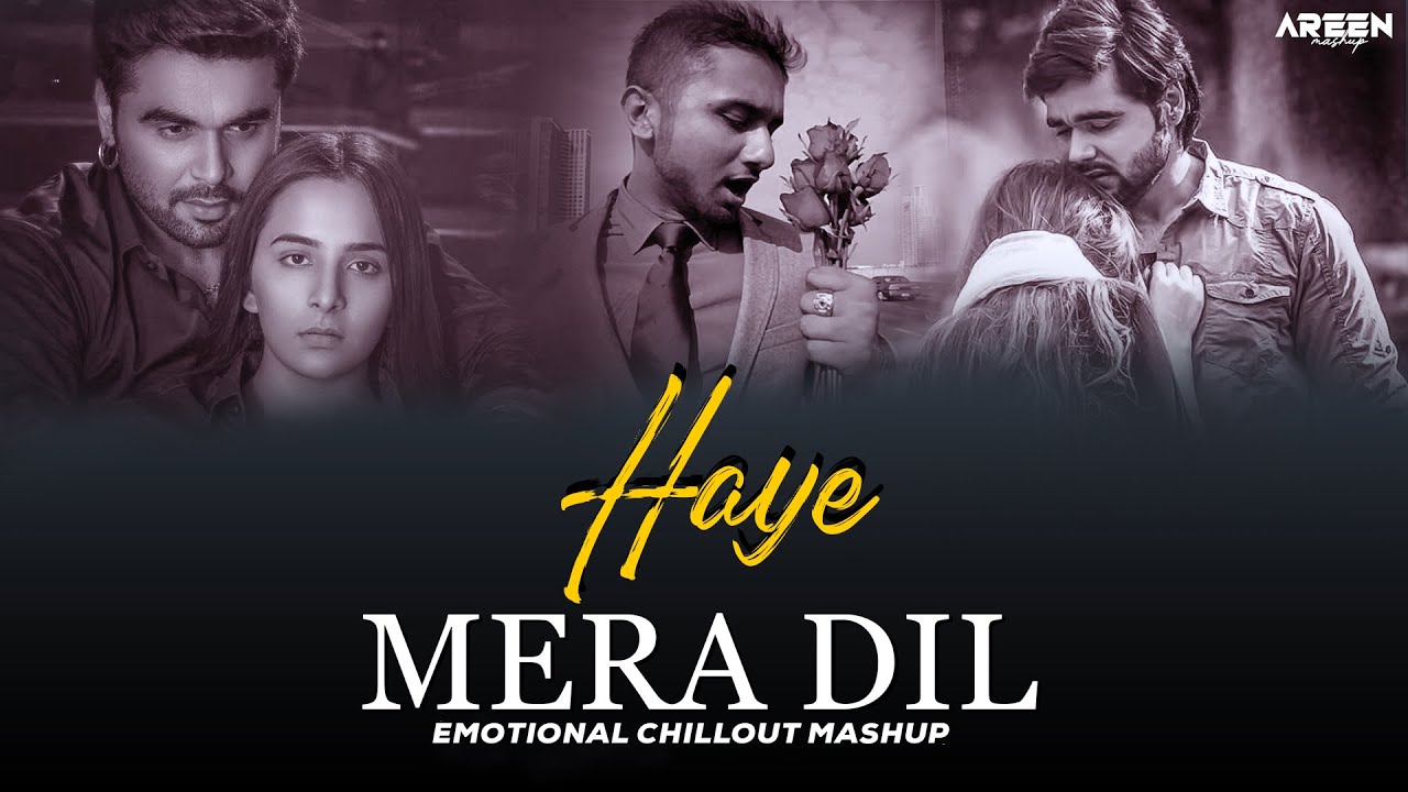 Haye Mera Dil Mashup | Emotional Chillout Mashup | Painful Nonstop Mashup Jukebox | Areen Mashup